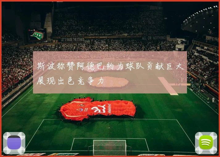 斯波称赞阿德巴约为球队贡献巨大展现出色竞争力