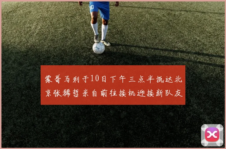 蒙哥马利于10日下午三点半抵达北京张稀哲亲自前往接机迎接新队友